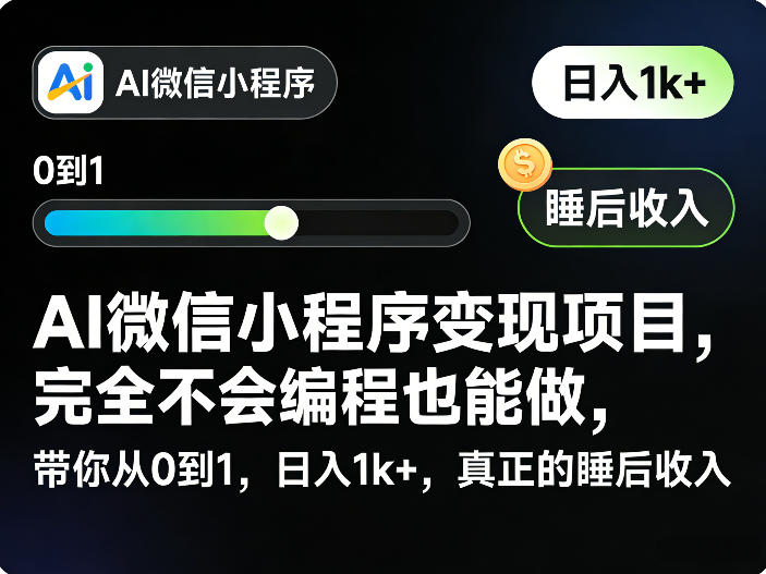 AI微信小程序变现项目,完全不会编程也能做,带你从0到1,日入1k+,真正的睡后收入-亮剑学堂