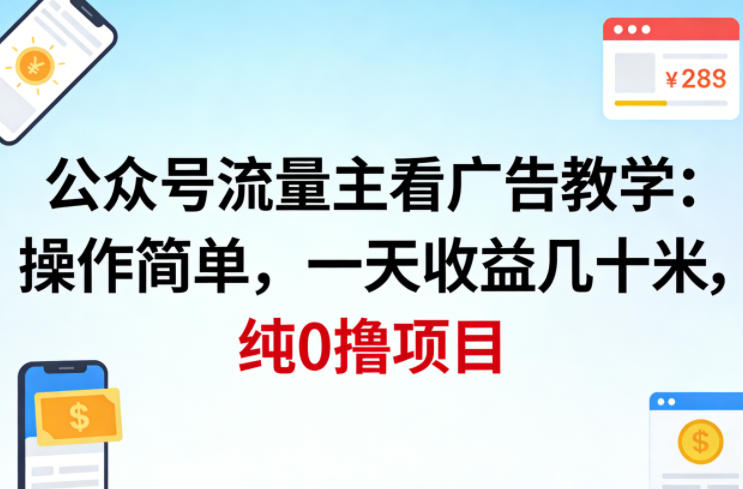 公众号流量主看广告撸收益，操作简单，一天收益几十米，纯0撸项目-亮剑学堂