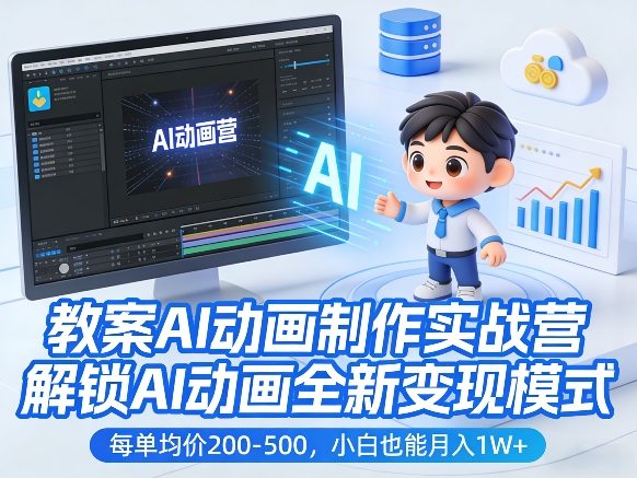 教案AI动画制作实战营,解锁AI动画全新变现模式,每单均价200-500,小白也能月入1W+-亮剑学堂
