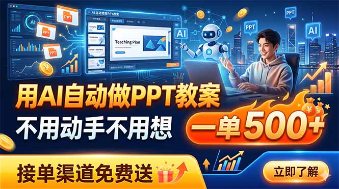 用AI自动做PPT教案,不用动手不用想,一单500+,接单渠道免费送-亮剑学堂