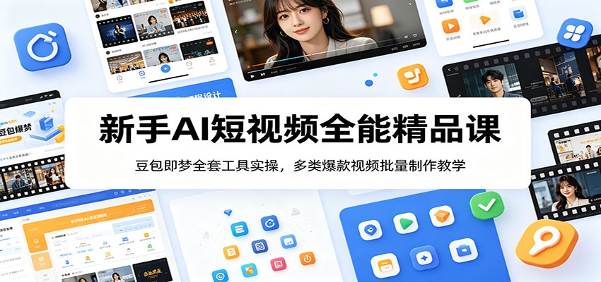 新手AI短视频全能精品课：豆包即梦全套工具实操，多类爆款视频批量制作教学-亮剑学堂