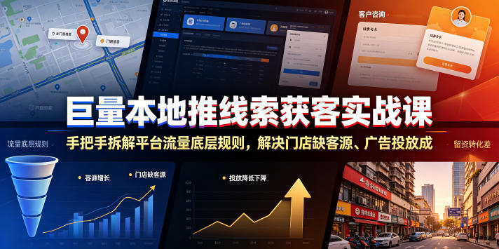 巨量本地推线索获客实战课,手把手拆解平台流量底层规则,解决门店缺客源、广告投放成本高、留资转化差等痛点-亮剑学堂