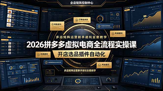 2026拼多多虚拟电商全流程实操课,开店选品插件自动化,多店矩阵运营新手避坑全套教学-亮剑学堂