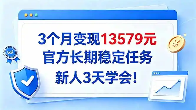 官方长期稳定任务3个月变现13579元，新人3天即可学会-亮剑学堂