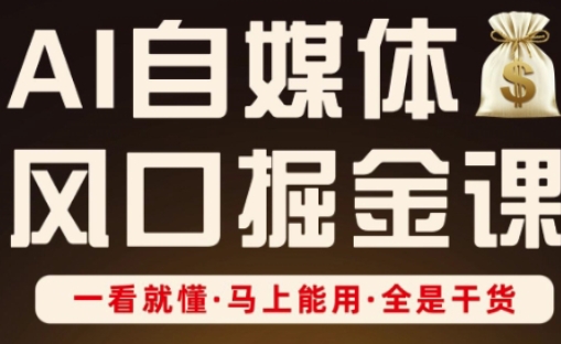 AI自媒体风口掘金课,一看就懂·马上能用·全是干货-亮剑学堂