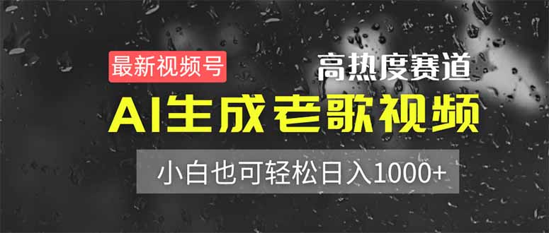 （14303期）最新视频号高热度赛道！AI生成老歌视频，小白也可轻松日入1000+-亮剑学堂
