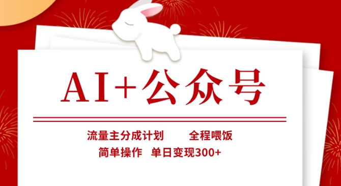 AI+公众号,流量主分成计划,全程喂饭,简单操作,单日变现3张+【揭秘】-亮剑学堂